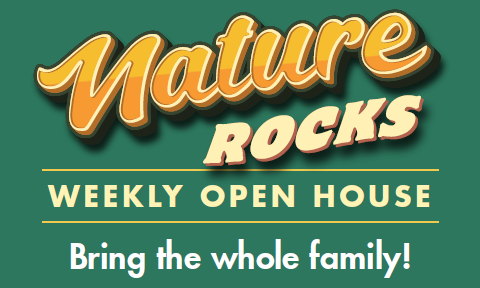 Nature Rocks graphic, Weekly Open House. Bring the Whole Family.